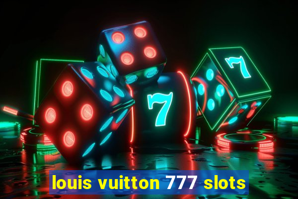 louis vuitton 777 slots